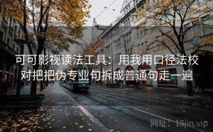 可可影视读法工具：用我用口径法校对把把伪专业句拆成普通句走一遍