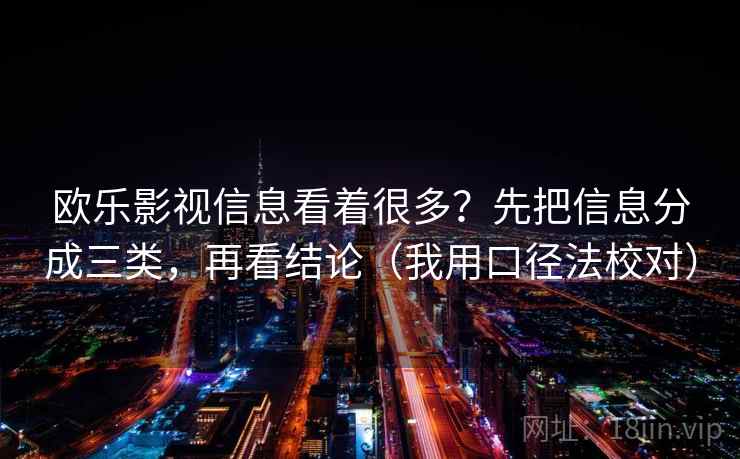 欧乐影视信息看着很多？先把信息分成三类，再看结论（我用口径法校对）